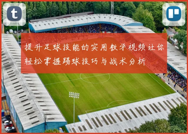 提升足球技能的实用教学视频让你轻松掌握踢球技巧与战术分析