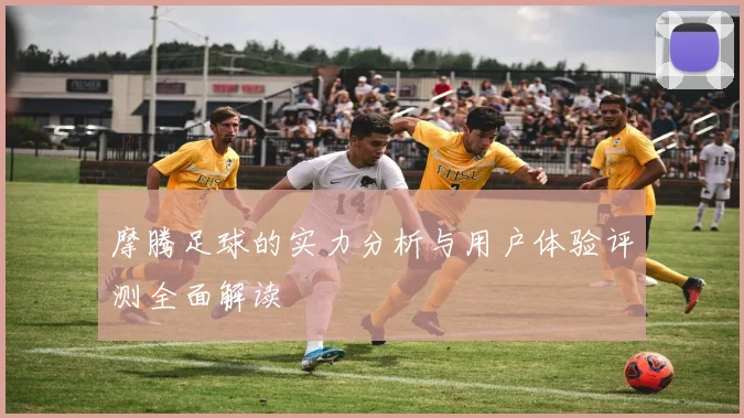 摩腾足球的实力分析与用户体验评测全面解读