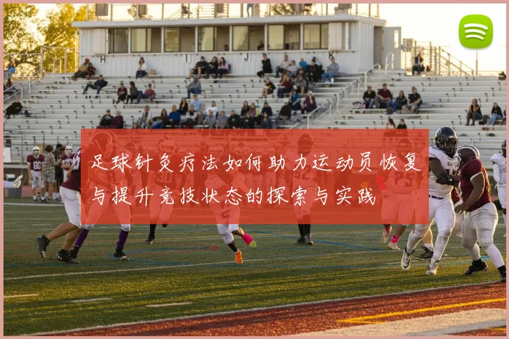 足球针灸疗法如何助力运动员恢复与提升竞技状态的探索与实践