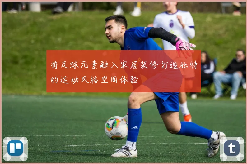将足球元素融入家居装修打造独特的运动风格空间体验